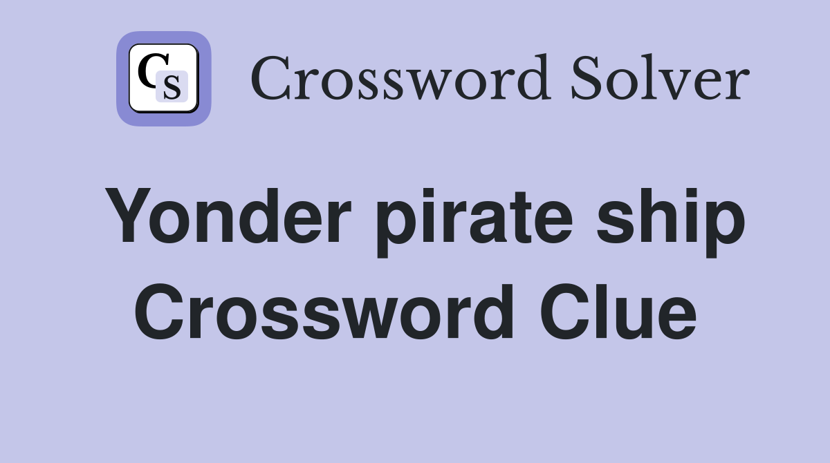 Yonder pirate ship Crossword Clue