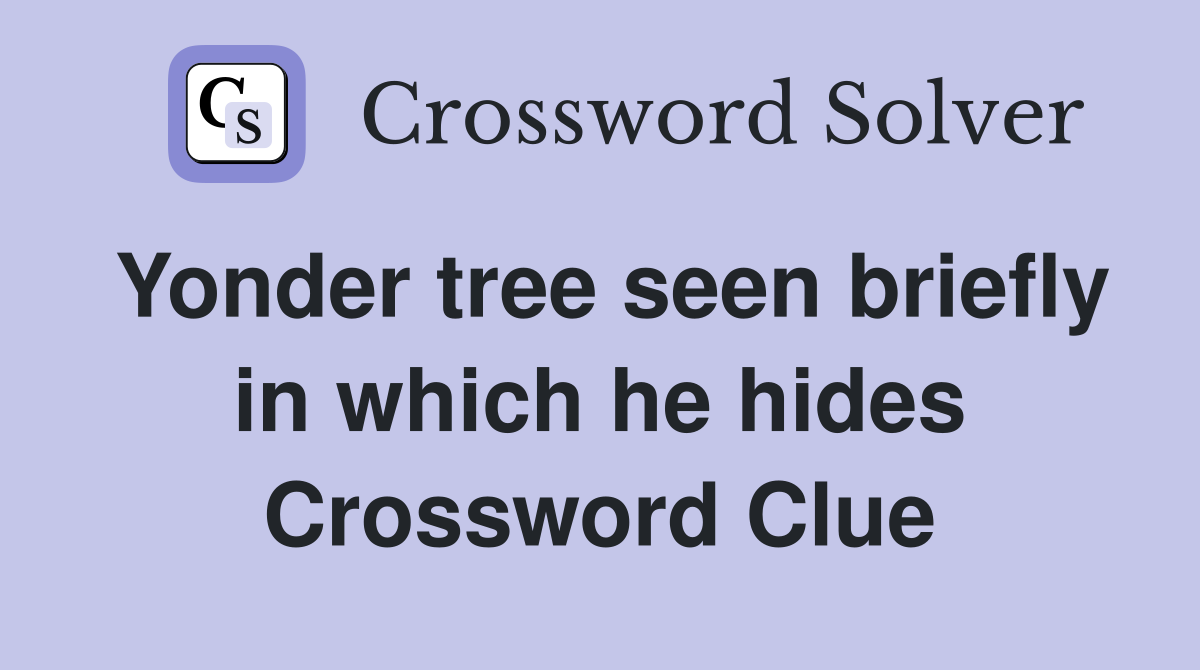 Yonder tree seen briefly in which he hides Crossword Clue