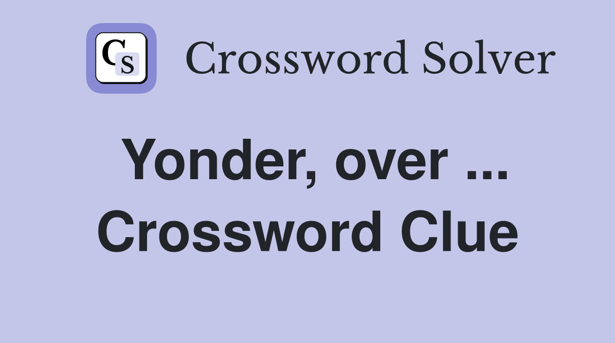 Yonder, over ... Crossword Clue