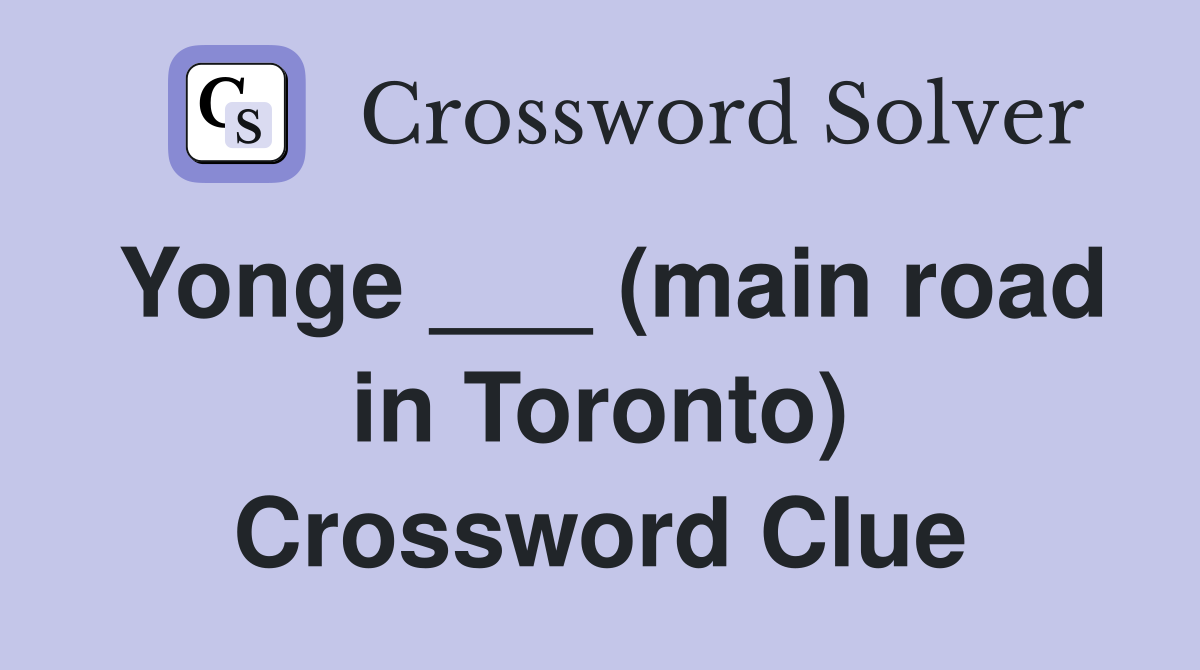 Yonge ___ (main road in Toronto) Crossword Clue