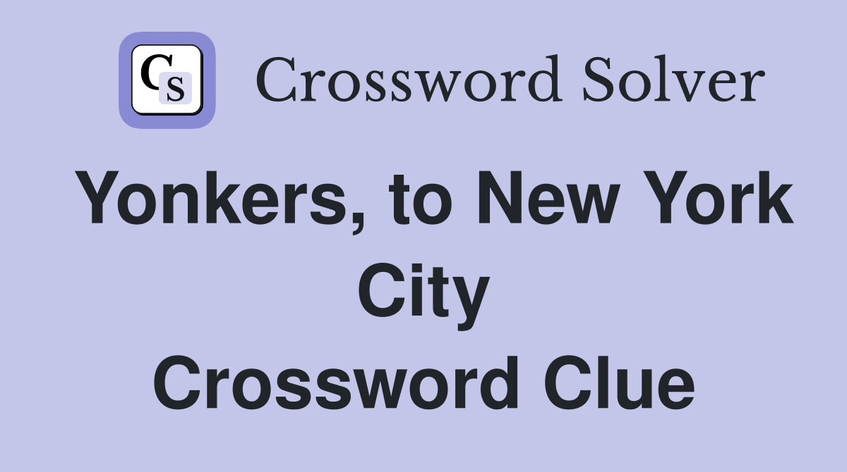 Yonkers, to New York City Crossword Clue