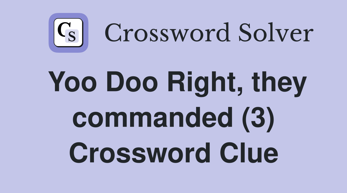 Yoo Doo Right, they commanded (3) Crossword Clue
