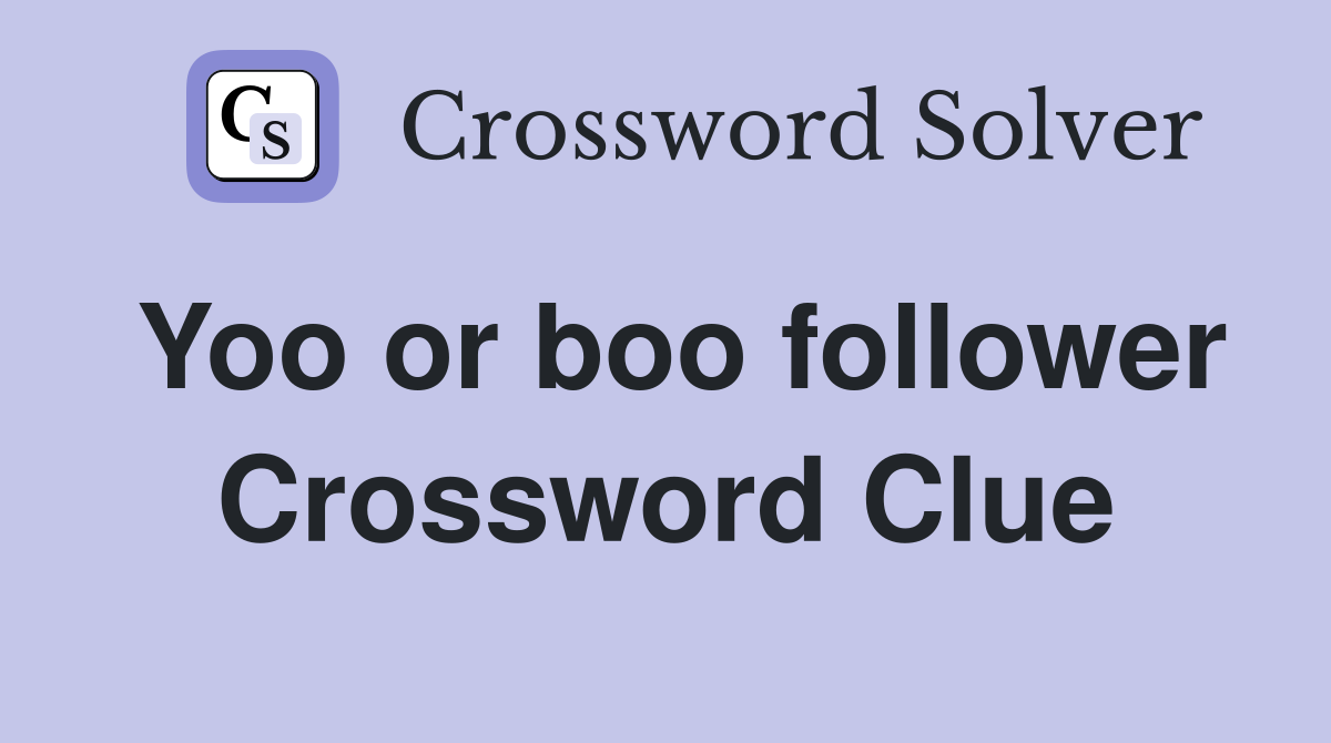 Yoo or boo follower Crossword Clue