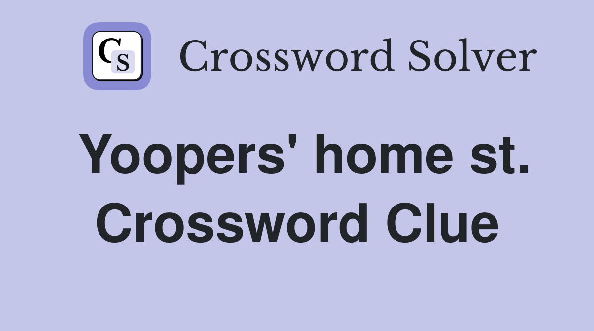 Yoopers' home st. Crossword Clue