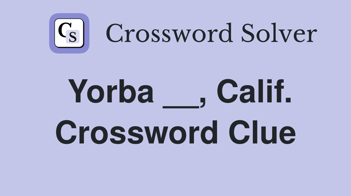 Yorba __, Calif. Crossword Clue