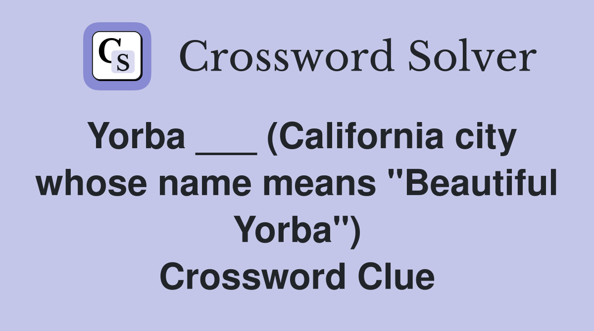 Yorba ___ (California city whose name means "Beautiful Yorba") Crossword Clue