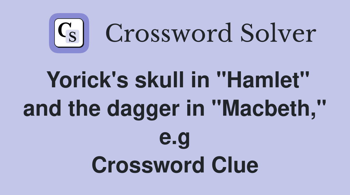 Yorick's skull in "Hamlet" and the dagger in "Macbeth," e.g Crossword Clue