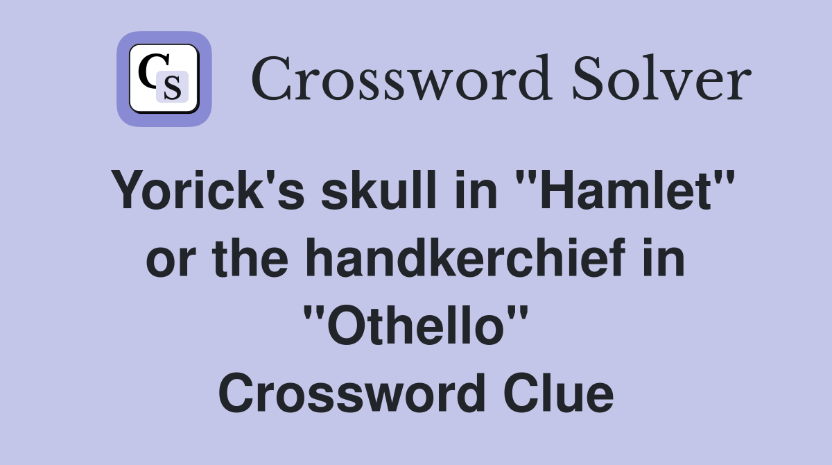 Yorick's skull in "Hamlet" or the handkerchief in "Othello" Crossword Clue