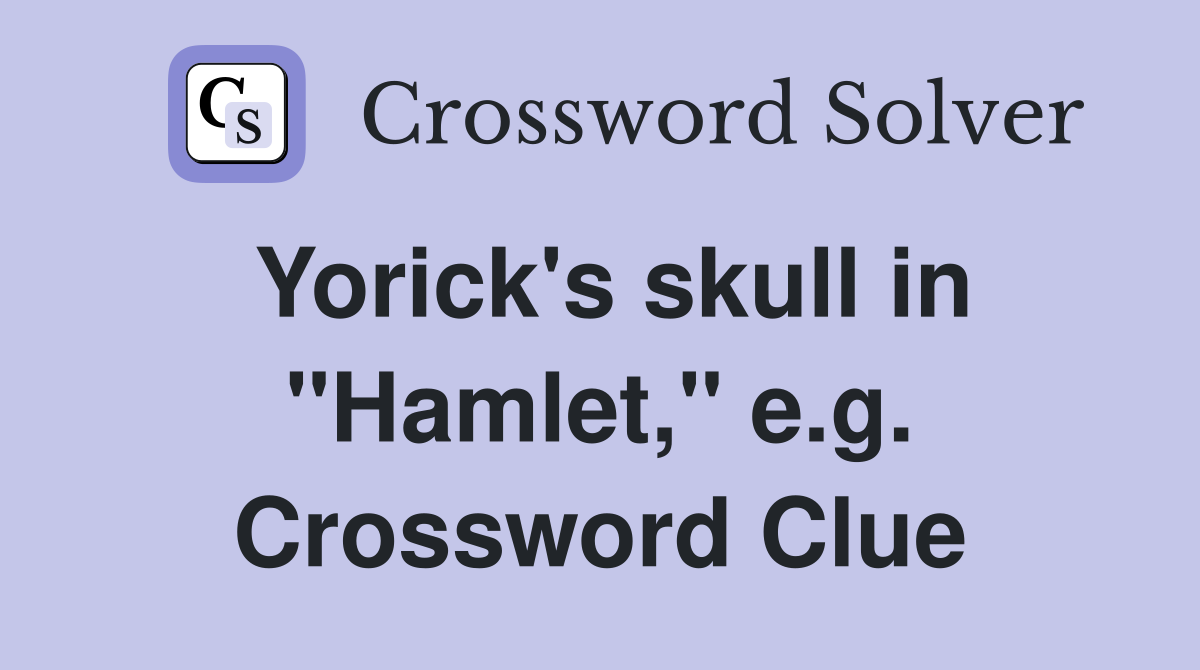 Yorick's skull in "Hamlet," e.g. Crossword Clue