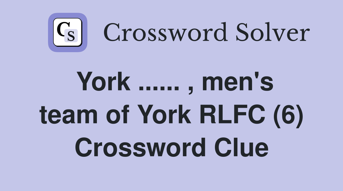 York ...... , men's team of York RLFC (6) Crossword Clue