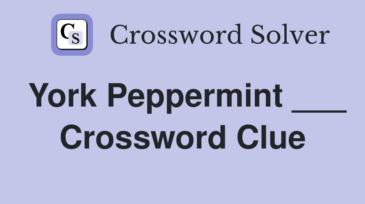 York Peppermint ___ Crossword Clue
