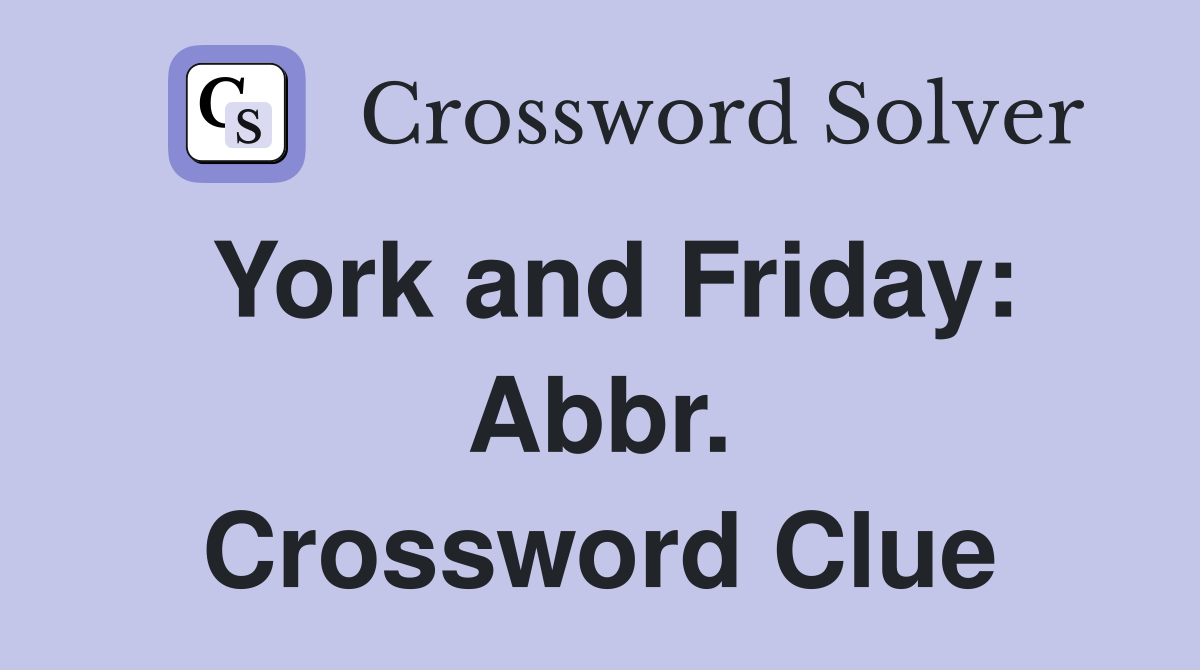 York and Friday: Abbr. Crossword Clue