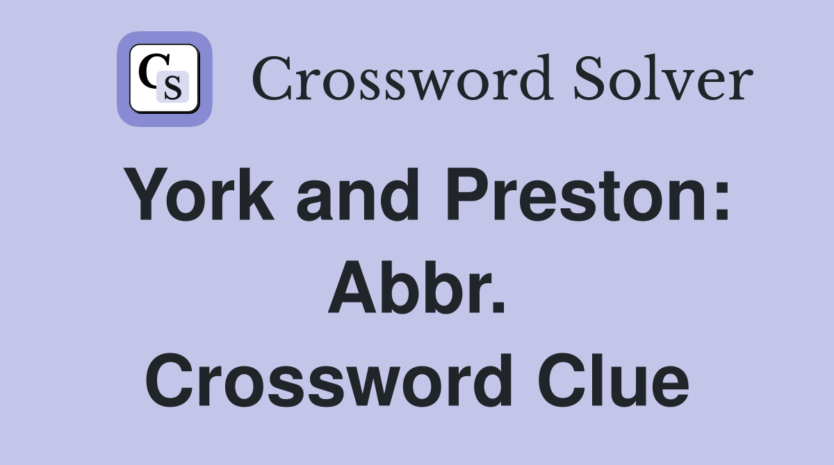 York and Preston: Abbr. Crossword Clue