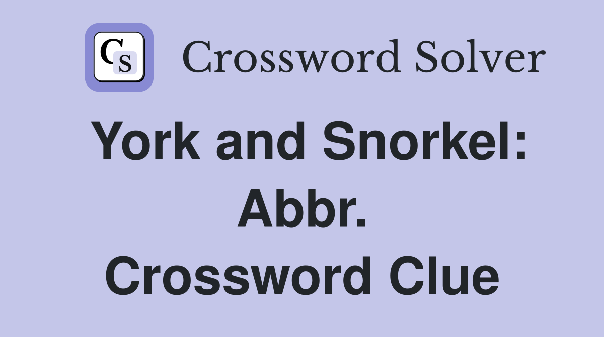 York and Snorkel: Abbr. Crossword Clue