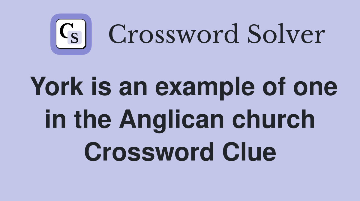 York is an example of one in the Anglican church Crossword Clue