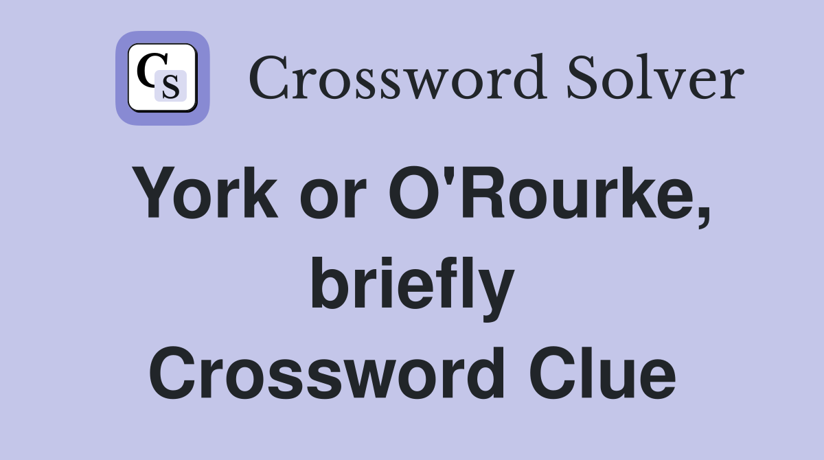 York or O'Rourke, briefly Crossword Clue
