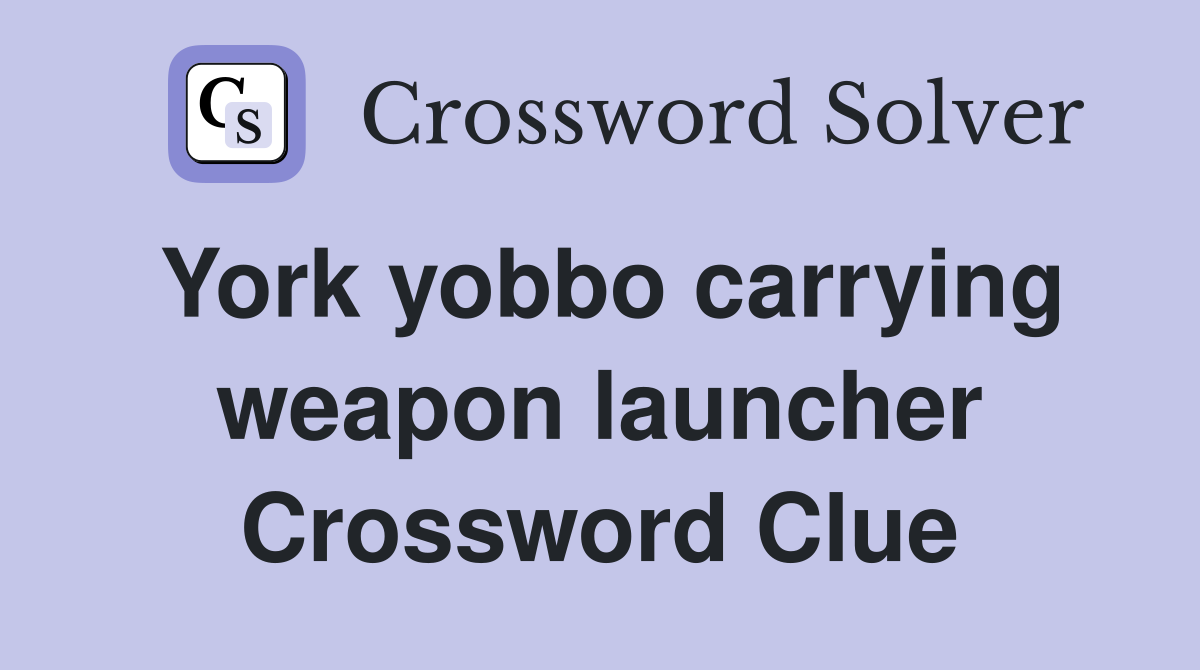 York yobbo carrying weapon launcher Crossword Clue