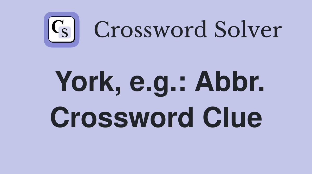 York, e.g.: Abbr. Crossword Clue