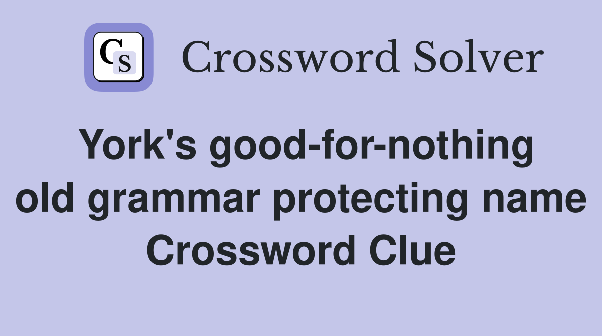 York's good-for-nothing old grammar protecting name Crossword Clue
