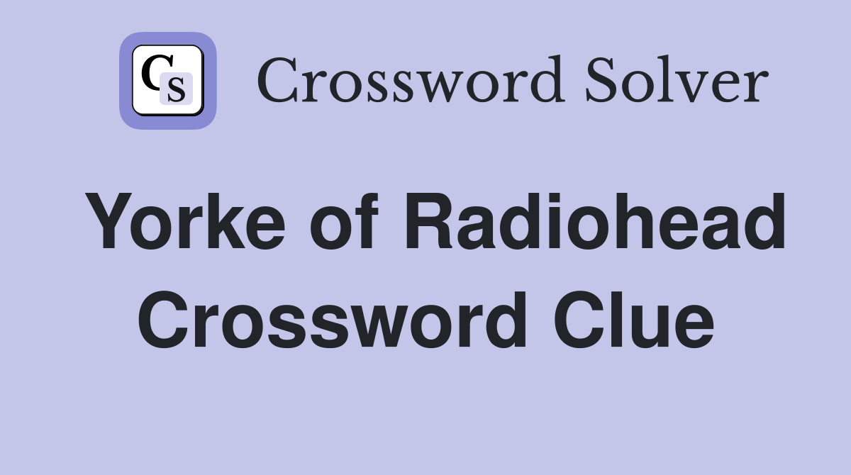 Yorke of Radiohead Crossword Clue