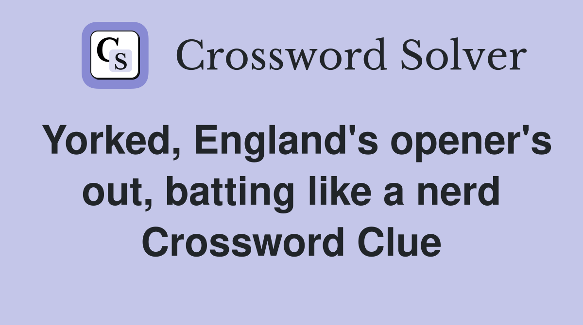 Yorked, England's opener's out, batting like a nerd Crossword Clue