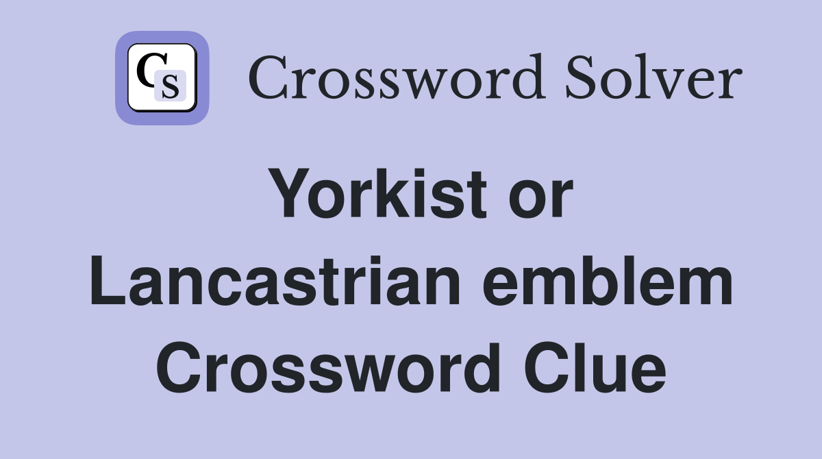 Yorkist or Lancastrian emblem Crossword Clue