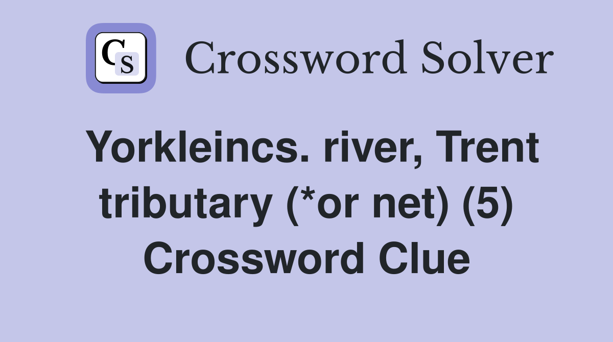Yorkleincs. river, Trent tributary (*or net) (5) Crossword Clue