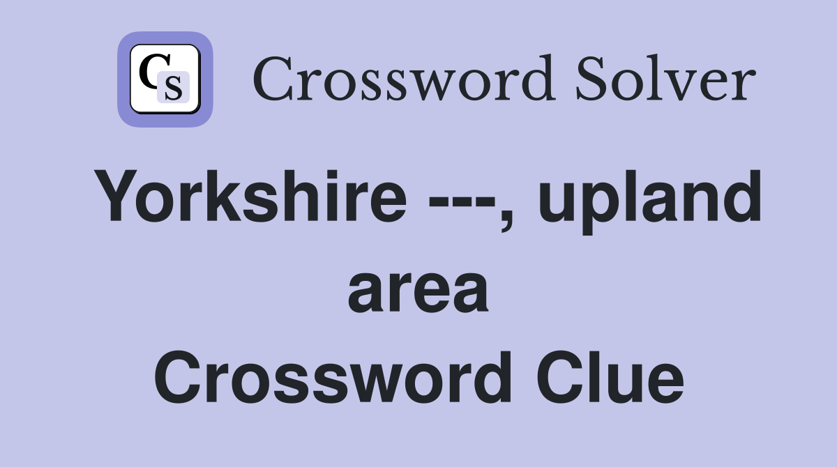 Yorkshire ---, upland area Crossword Clue