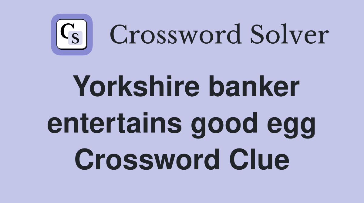 Yorkshire banker entertains good egg Crossword Clue