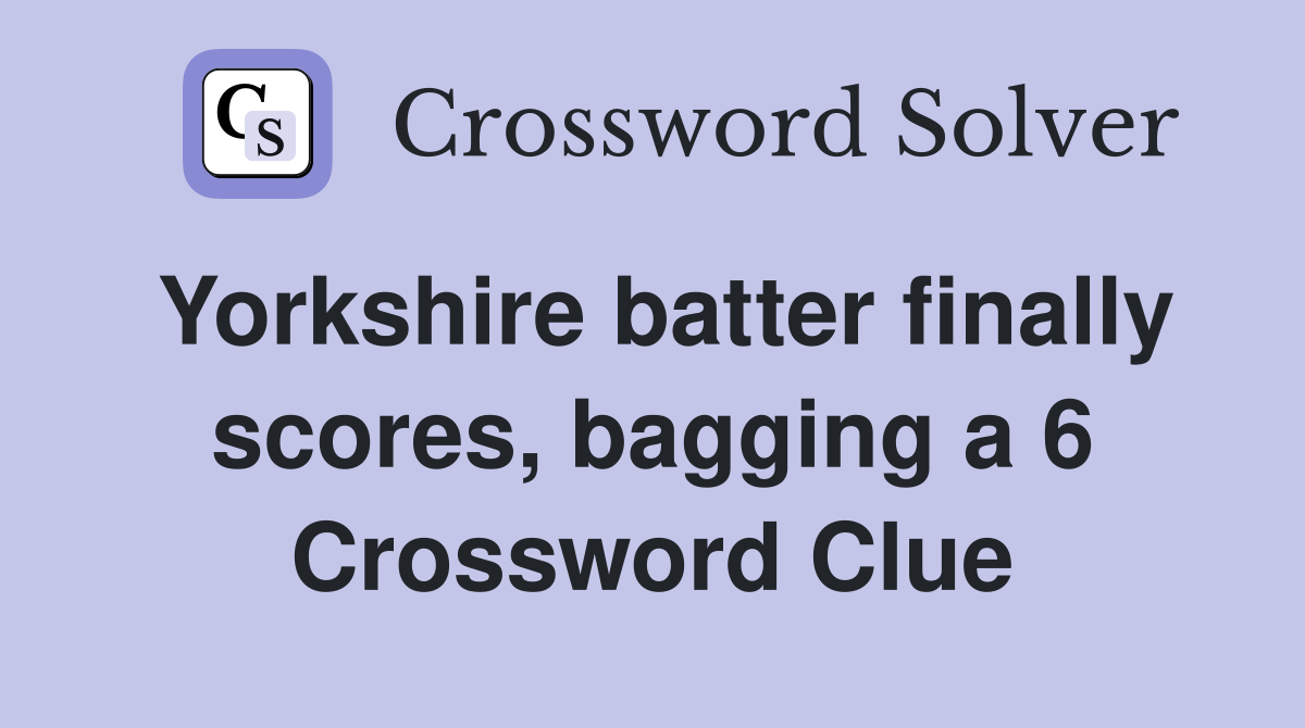Yorkshire batter finally scores, bagging a 6 Crossword Clue