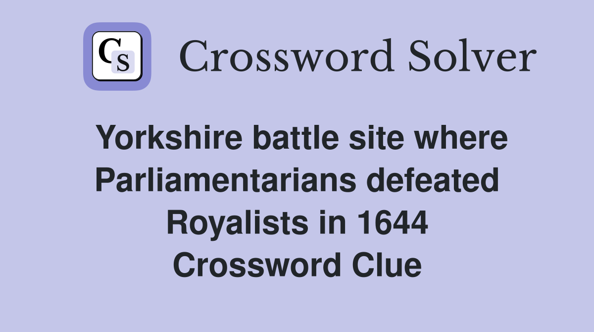 Yorkshire battle site where Parliamentarians defeated Royalists in 1644 Crossword Clue