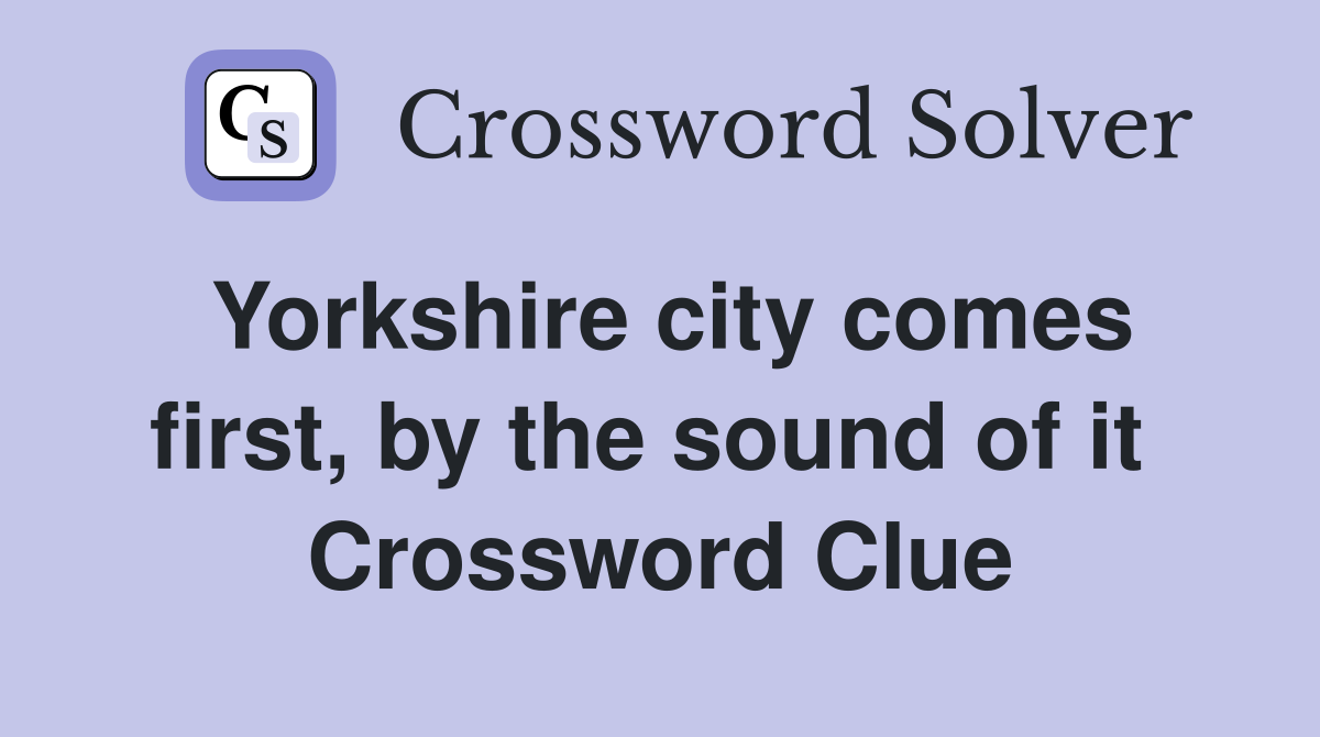 Yorkshire city comes first, by the sound of it  Crossword Clue