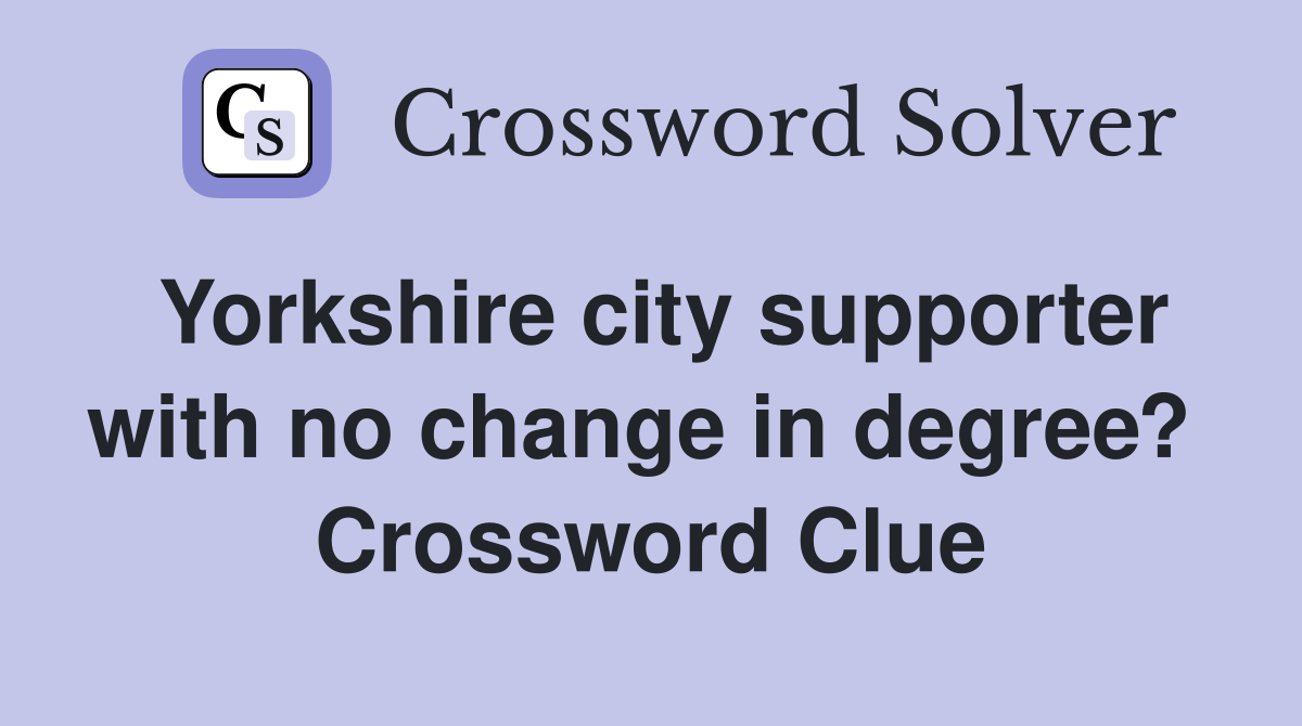 Yorkshire city supporter with no change in degree?  Crossword Clue