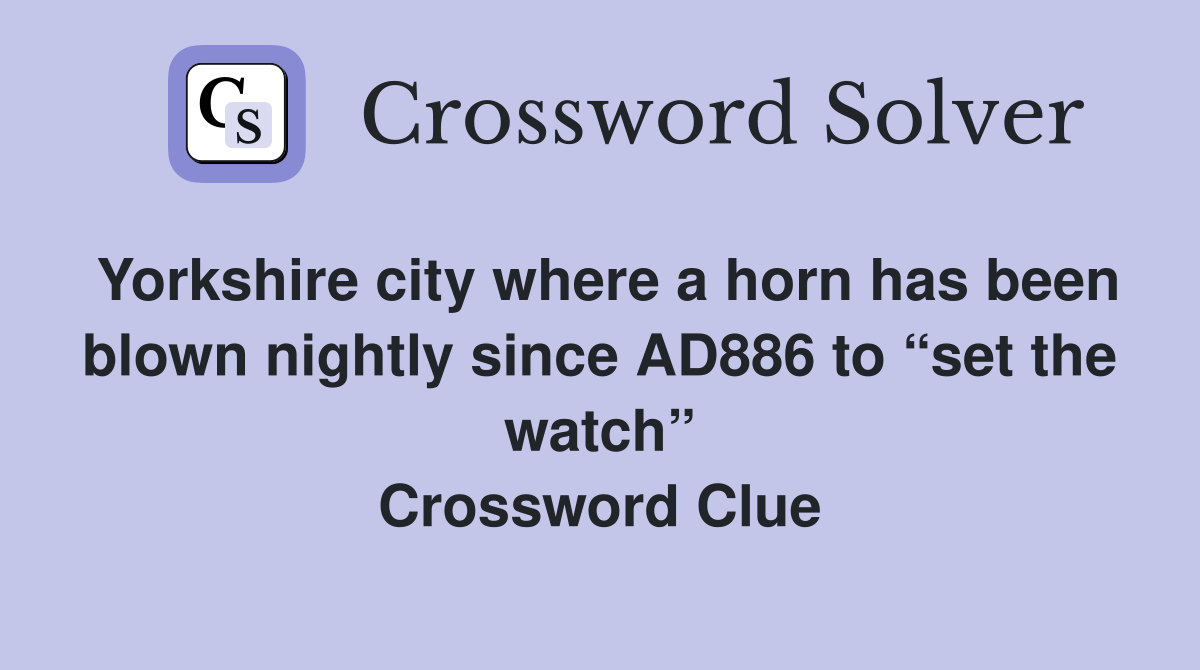 Yorkshire city where a horn has been blown nightly since AD886 to “set the watch” Crossword Clue