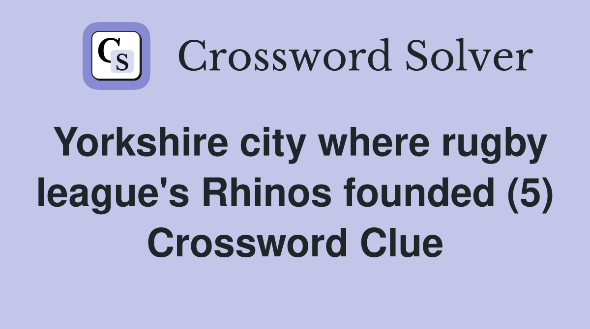 Yorkshire city where rugby league's Rhinos founded (5) Crossword Clue