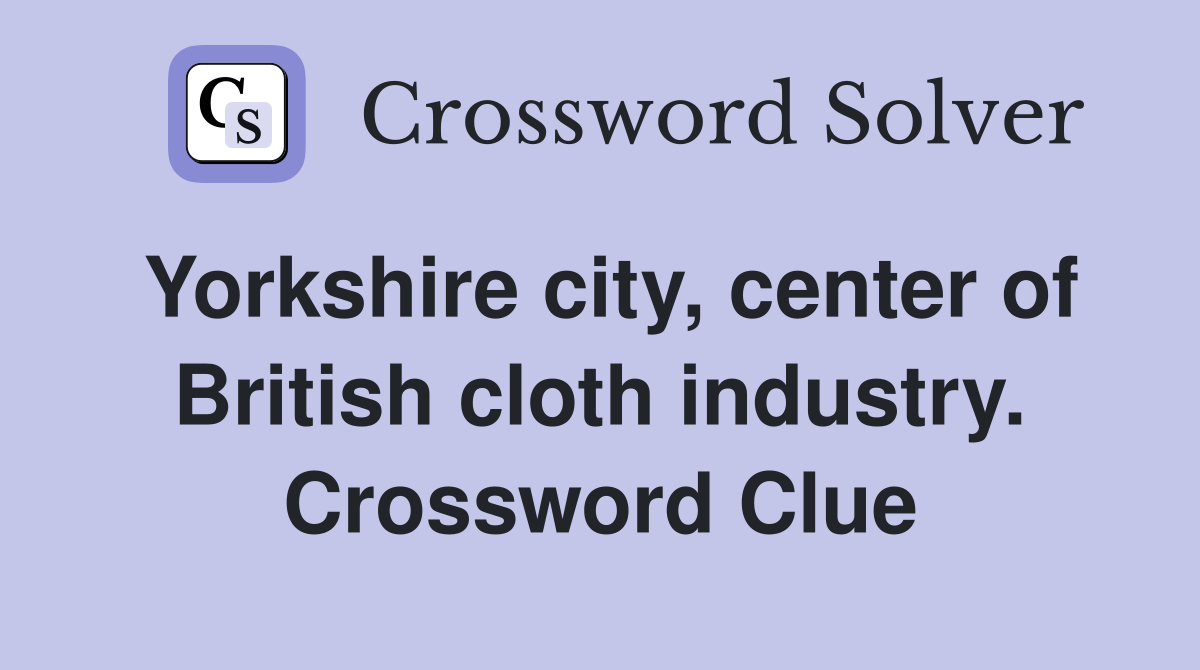 Yorkshire city, center of British cloth industry. Crossword Clue