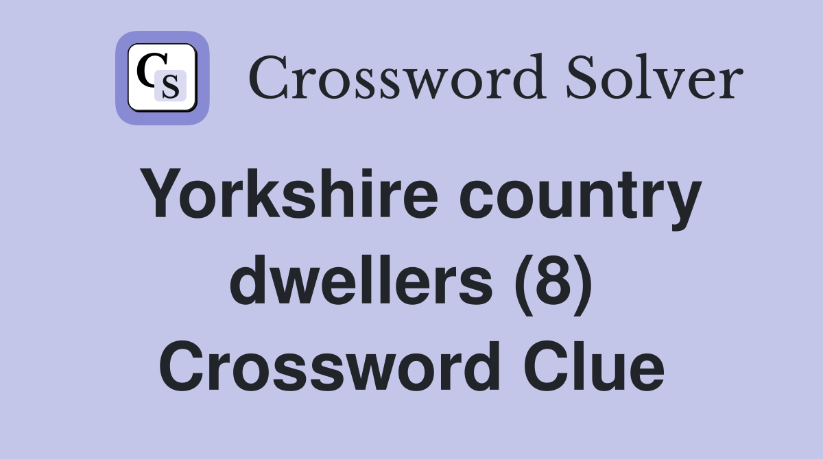 Yorkshire country dwellers (8) Crossword Clue