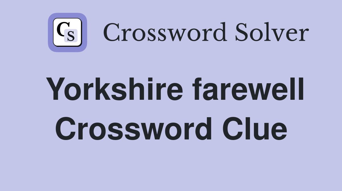 Yorkshire farewell Crossword Clue