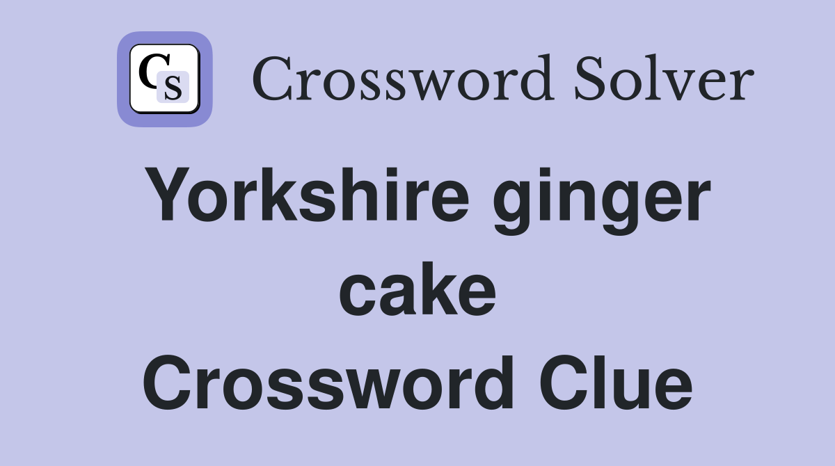 Yorkshire ginger cake Crossword Clue
