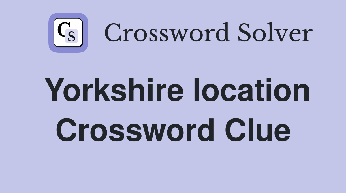 Yorkshire location Crossword Clue