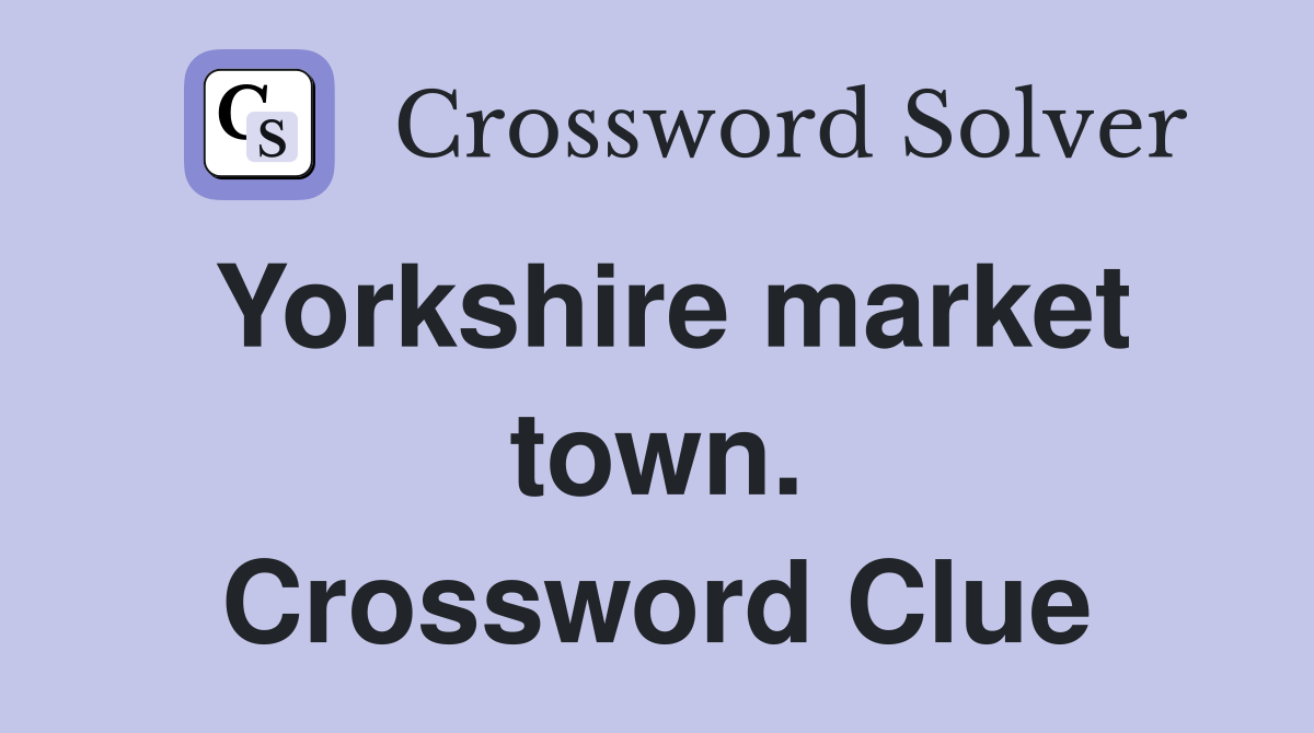 Yorkshire market town. Crossword Clue