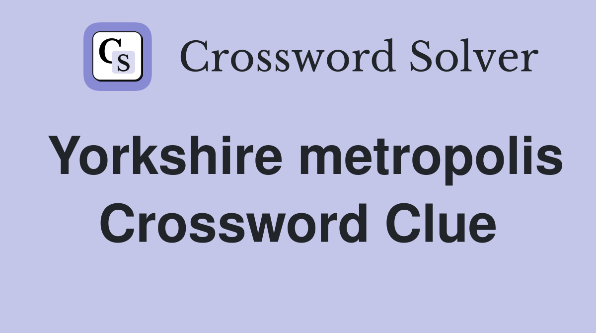 Yorkshire metropolis Crossword Clue