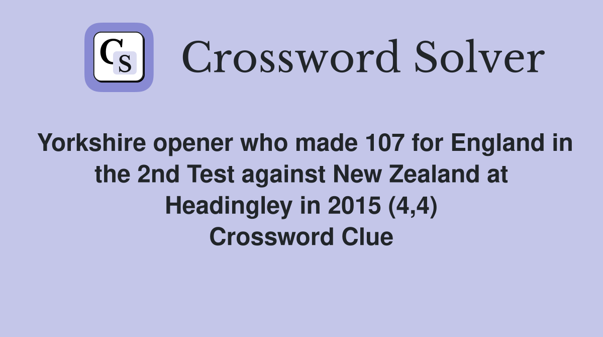 Yorkshire opener who made 107 for England in the 2nd Test against New Zealand at Headingley in 2015 (4,4) Crossword Clue