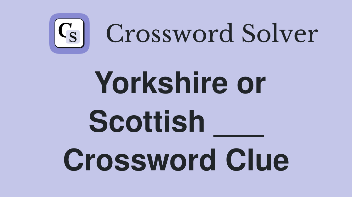 Yorkshire or Scottish ___ Crossword Clue