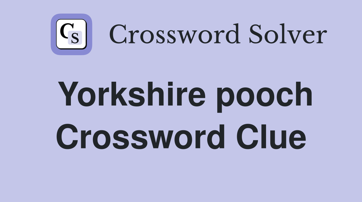 Yorkshire pooch Crossword Clue