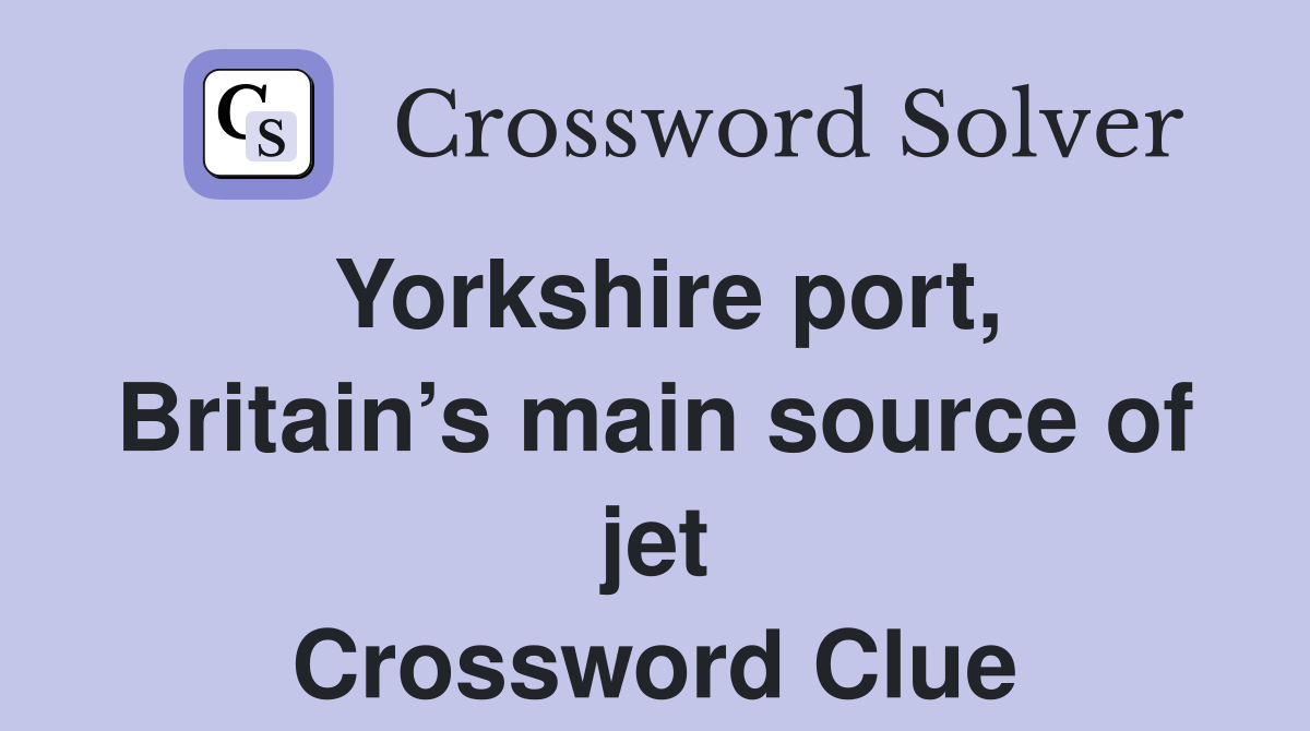 Yorkshire port, Britain’s main source of jet Crossword Clue