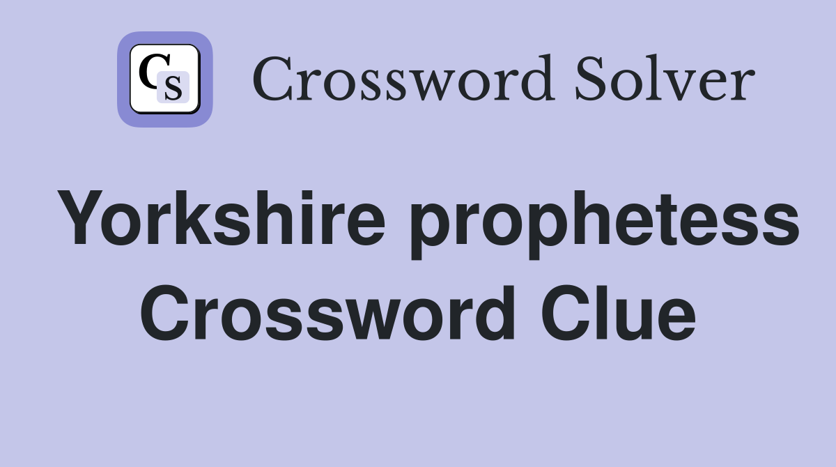Yorkshire prophetess Crossword Clue