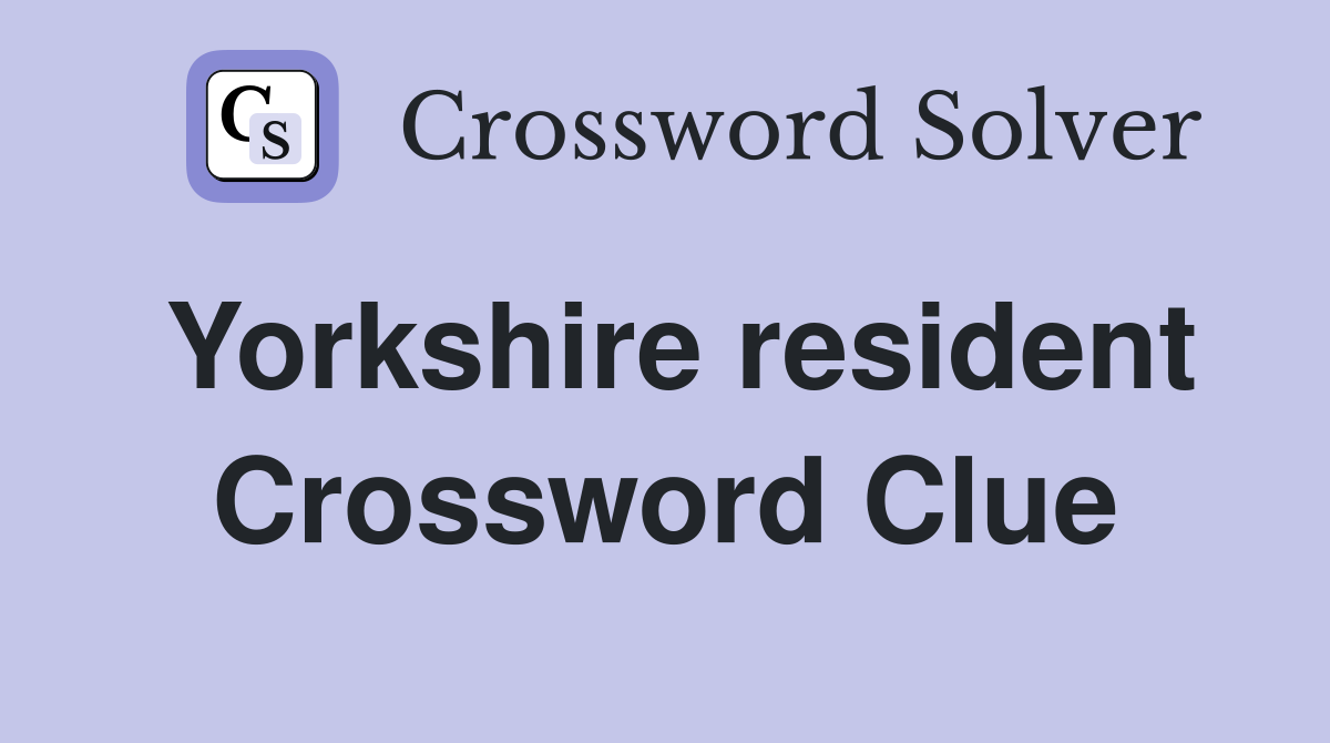 Yorkshire resident Crossword Clue