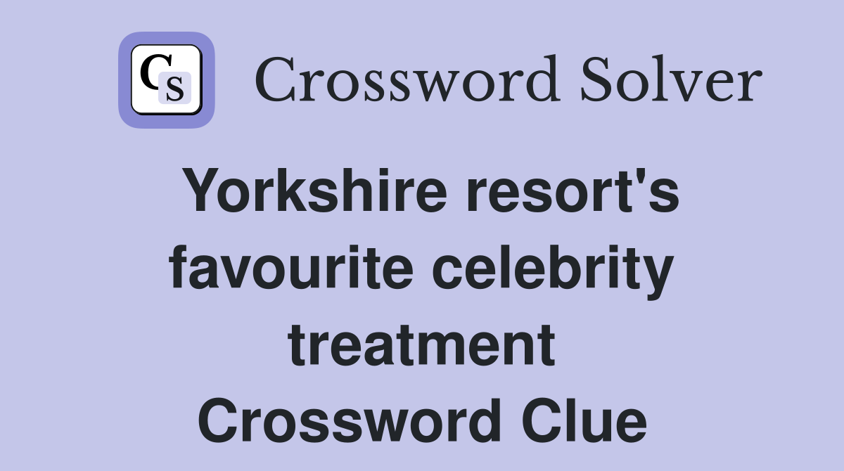 Yorkshire resort's favourite celebrity treatment Crossword Clue