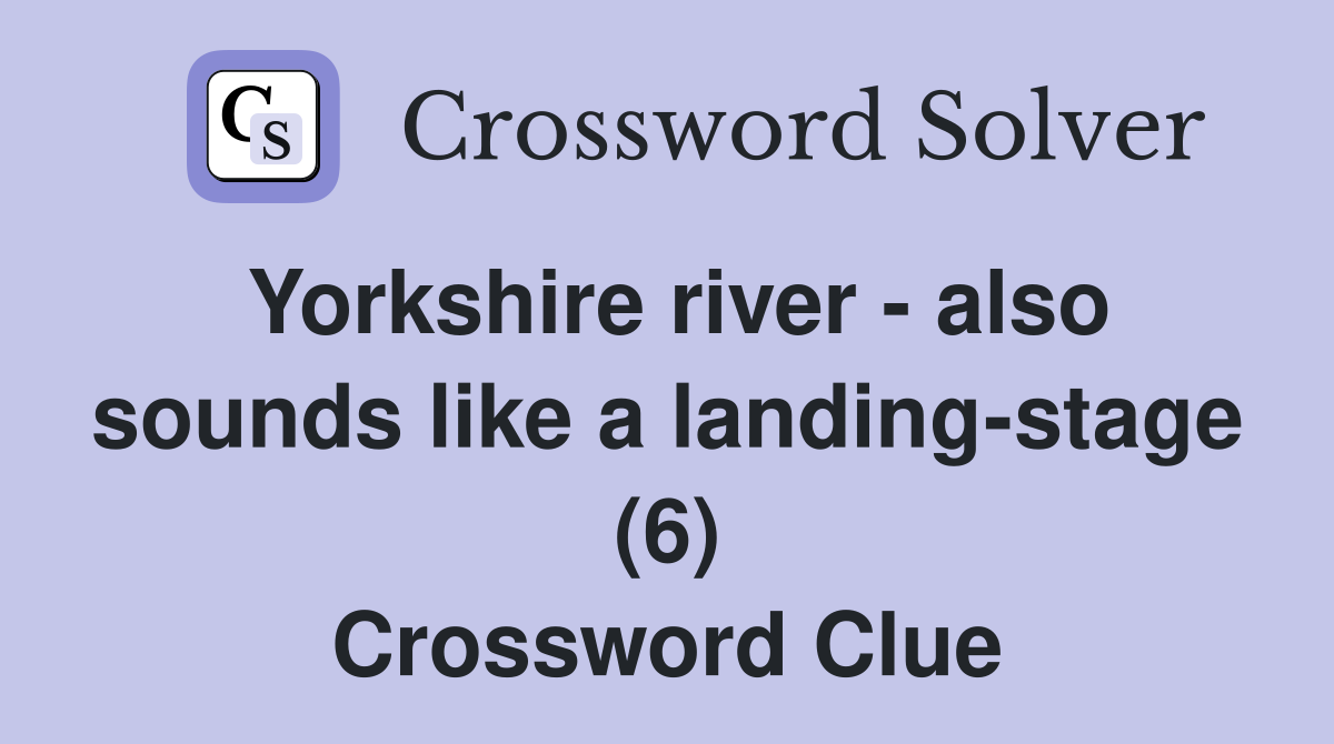 Yorkshire river - also sounds like a landing-stage (6) Crossword Clue